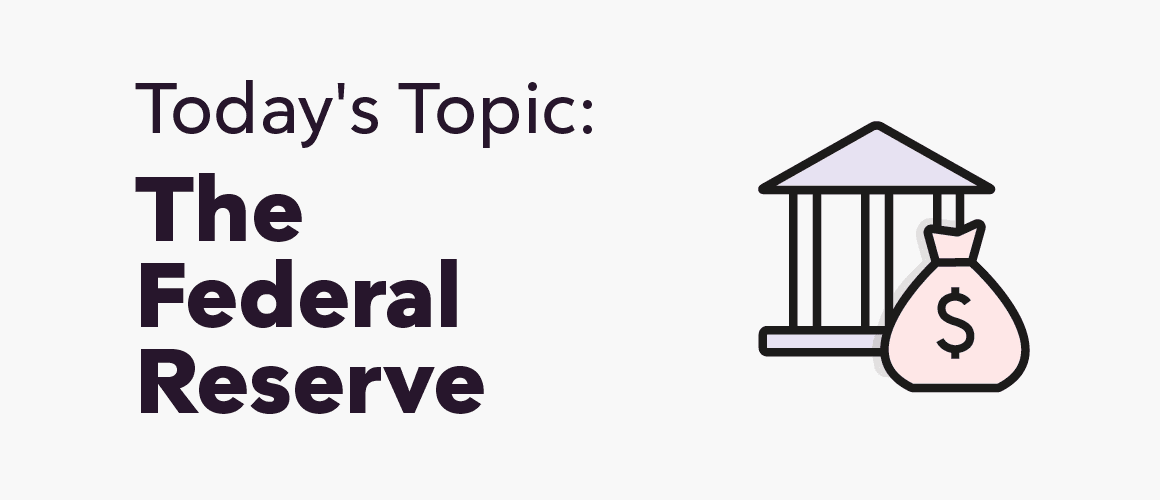 Today’s Topic: The Federal Reserve